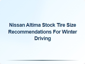 Navigating Winter Roads: Nissan Altima Tire Size Advice