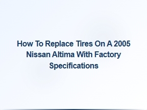 Replacing Tires on a Nissan Altima with Factory Specifications