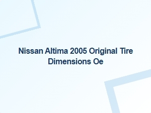 Nissan Altima Original Tire Dimensions and Oe Specifications